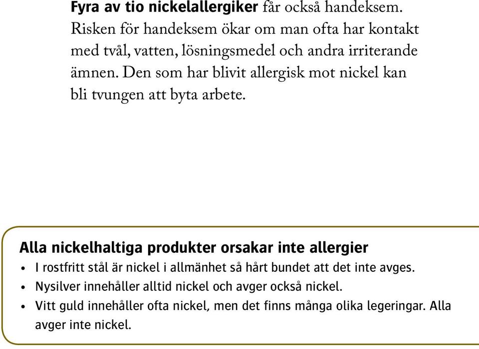 Den som har blivit allergisk mot nickel kan bli tvungen att byta arbete.