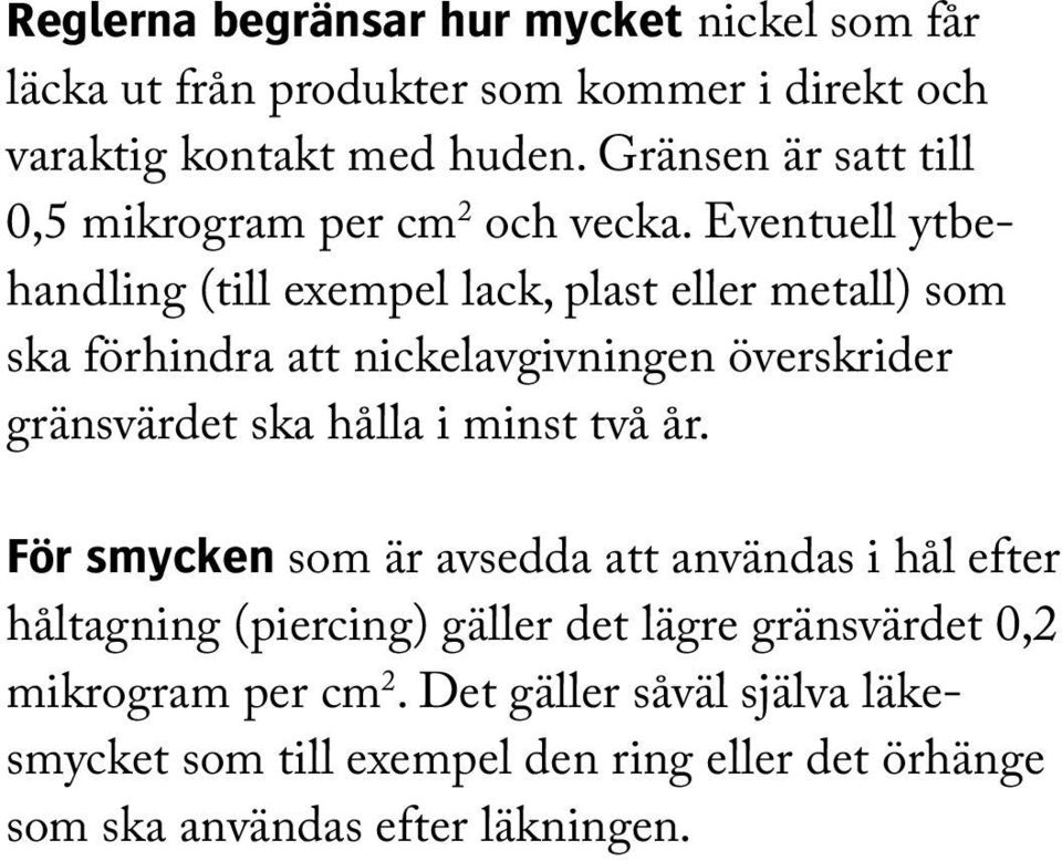 Eventuell ytbehandling (till exempel lack, plast eller metall) som ska förhindra att nickelavgivningen överskrider gränsvärdet ska hålla i