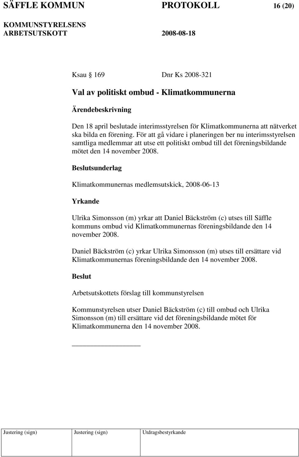 Klimatkommunernas medlemsutskick, 2008-06-13 Ulrika Simonsson (m) yrkar att Daniel Bäckström (c) utses till Säffle kommuns ombud vid Klimatkommunernas föreningsbildande den 14 november 2008.