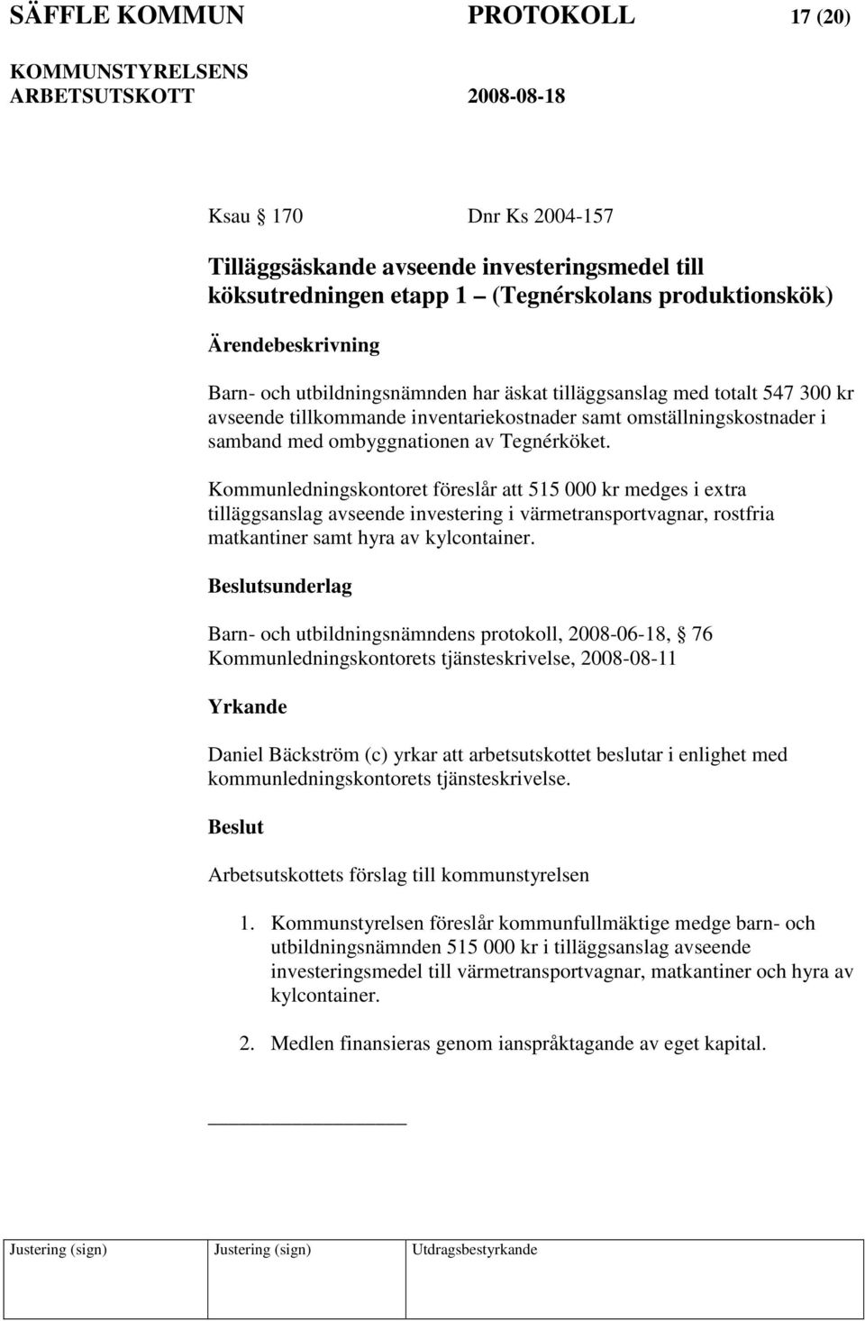 Kommunledningskontoret föreslår att 515 000 kr medges i extra tilläggsanslag avseende investering i värmetransportvagnar, rostfria matkantiner samt hyra av kylcontainer.