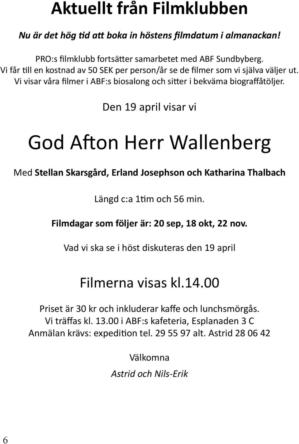 Den 19 april visar vi God A on Herr Wallenberg Med Stellan Skarsgård, Erland Josephson och Katharina Thalbach Längd c:a 1 m och 56 min. Filmdagar som följer är: 20 sep, 18 okt, 22 nov.