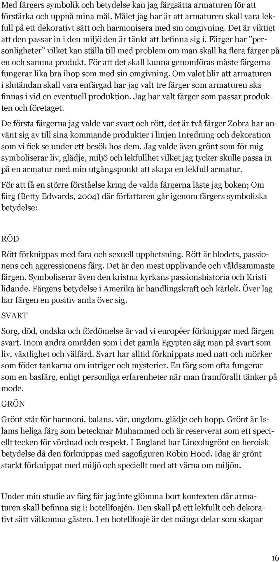 Färger har personligheter vilket kan ställa till med problem om man skall ha flera färger på en och samma produkt.