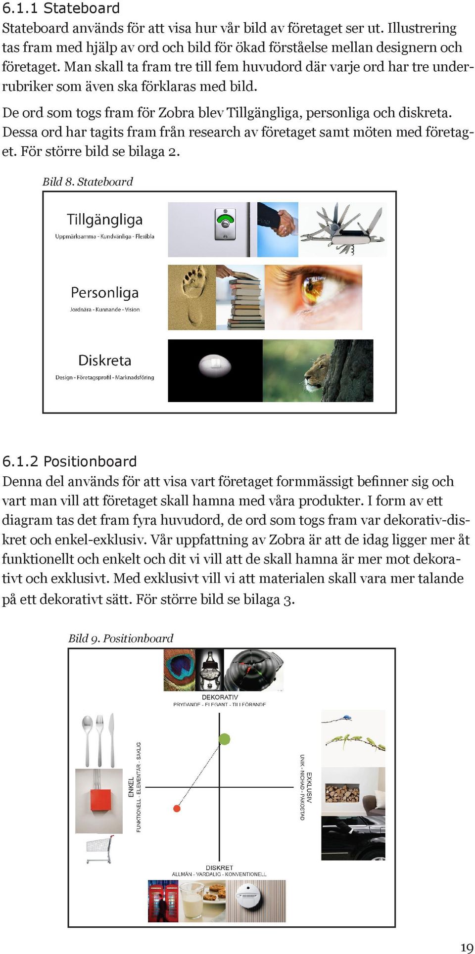 Dessa ord har tagits fram från research av företaget samt möten med företaget. För större bild se bilaga 2. Bild 8. Stateboard 6.1.