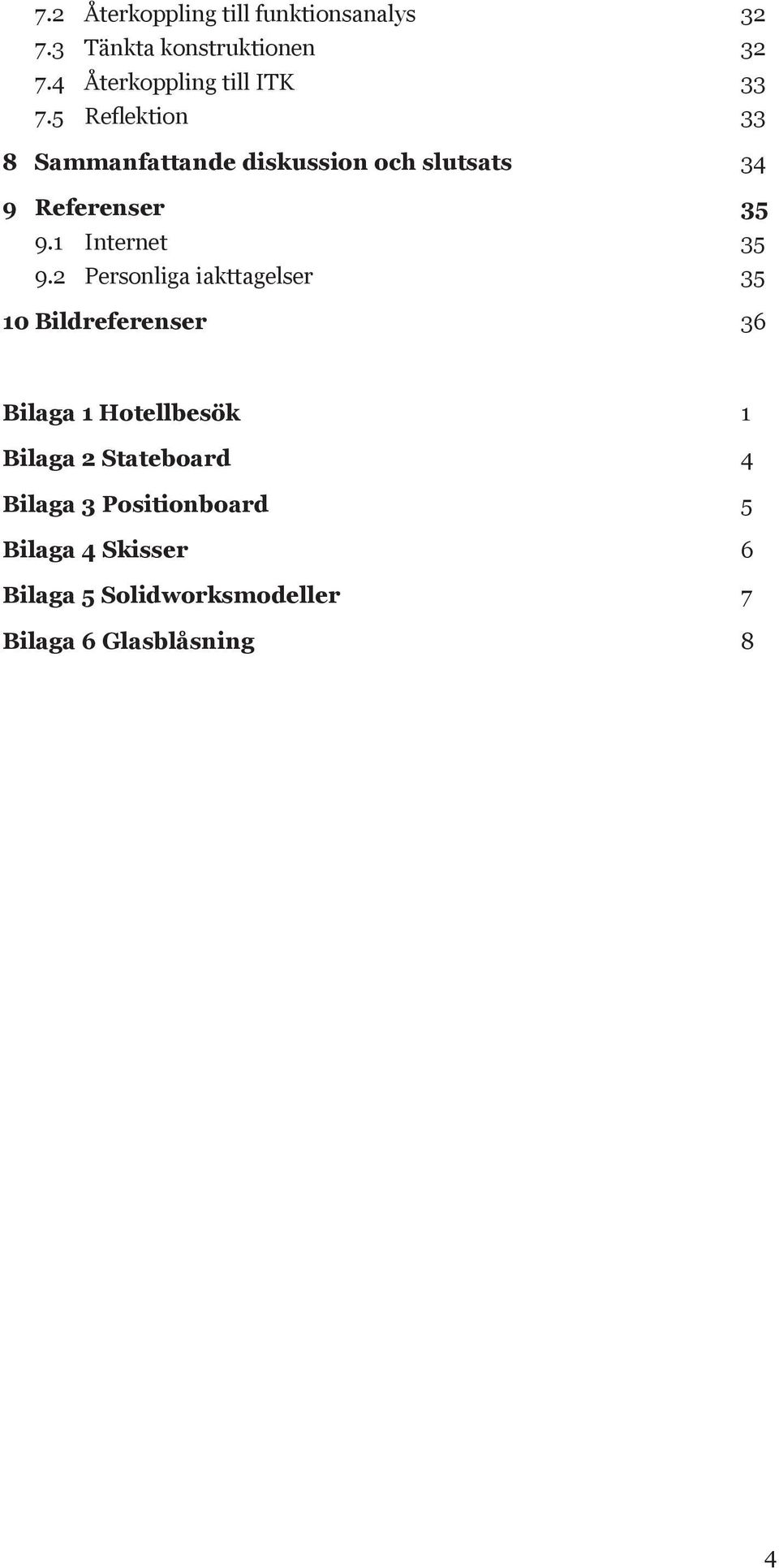 2 Personliga iakttagelser 5 10 Bildreferenser 36 Bilaga 1 Hotellbesök 1 Bilaga 2 Stateboard 4