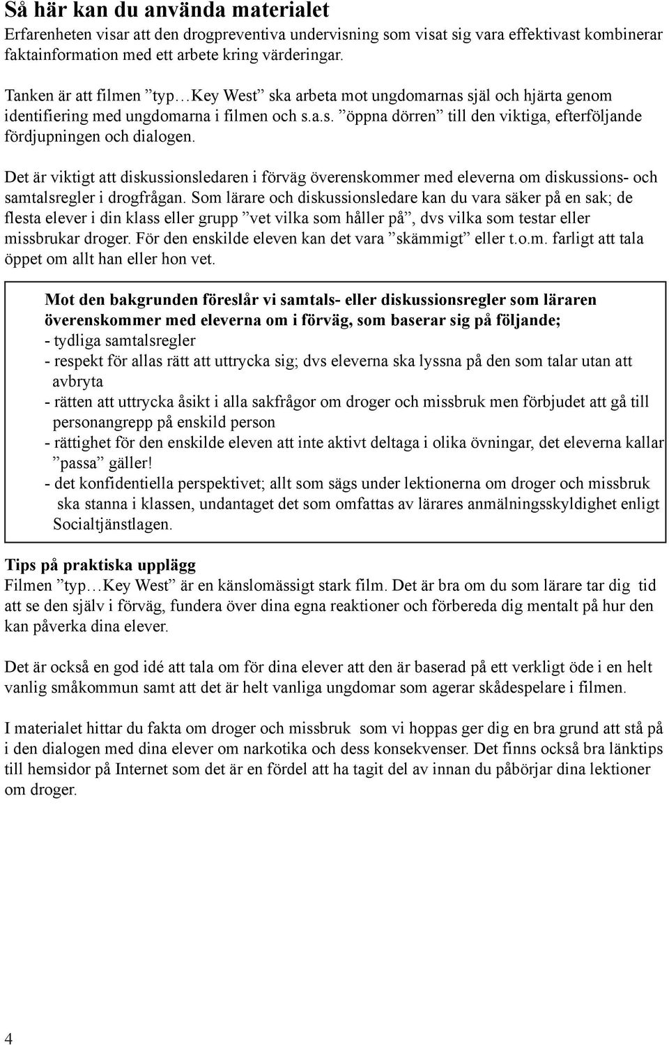Det är viktigt att diskussionsledaren i förväg överenskommer med eleverna om diskussions- och samtalsregler i drogfrågan.