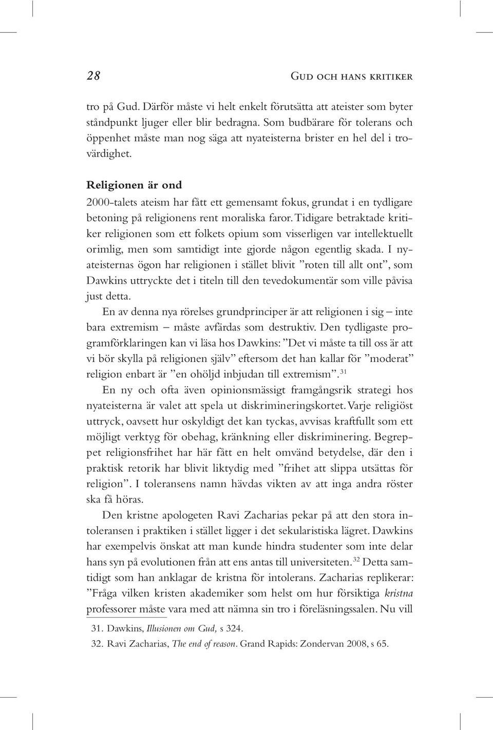 Religionen är ond 2000-talets ateism har fått ett gemensamt fokus, grundat i en tydligare betoning på religionens rent moraliska faror.