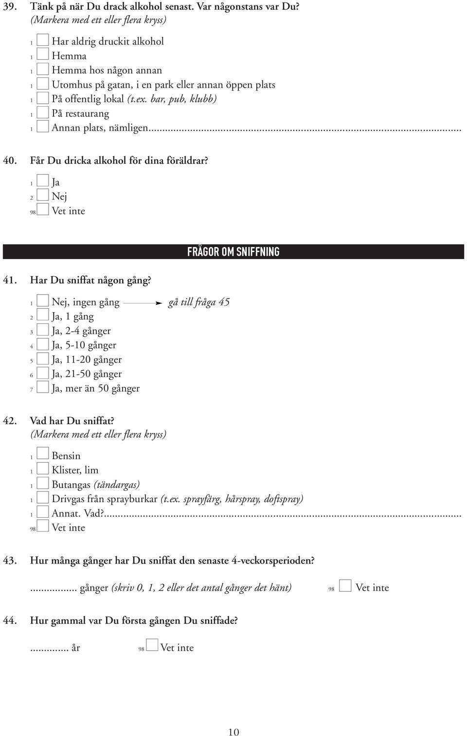 .. 40. Får Du dricka alkohol för dina föräldrar? 1 Ja 2 Nej 41. Har Du sniffat någon gång?