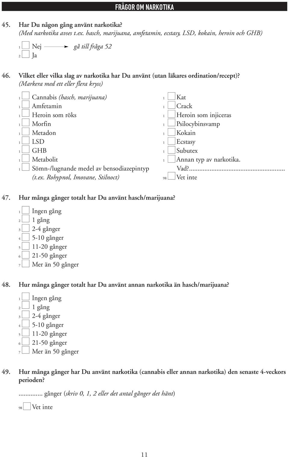 1 Cannabis (hasch, marijuana) 1 Kat 1 Amfetamin 1 Crack 1 Heroin som röks 1 Heroin som injiceras 1 Morfin 1 Psilocybinsvamp 1 Metadon 1 Kokain 1 LSD 1 Ecstasy 1 GHB 1 Subutex 1 Metabolit 1 Annan typ