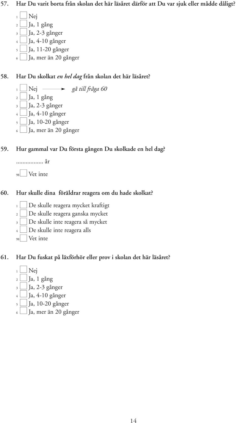 Hur gammal var Du första gången Du skolkade en hel dag?... år 60. Hur skulle dina föräldrar reagera om du hade skolkat?