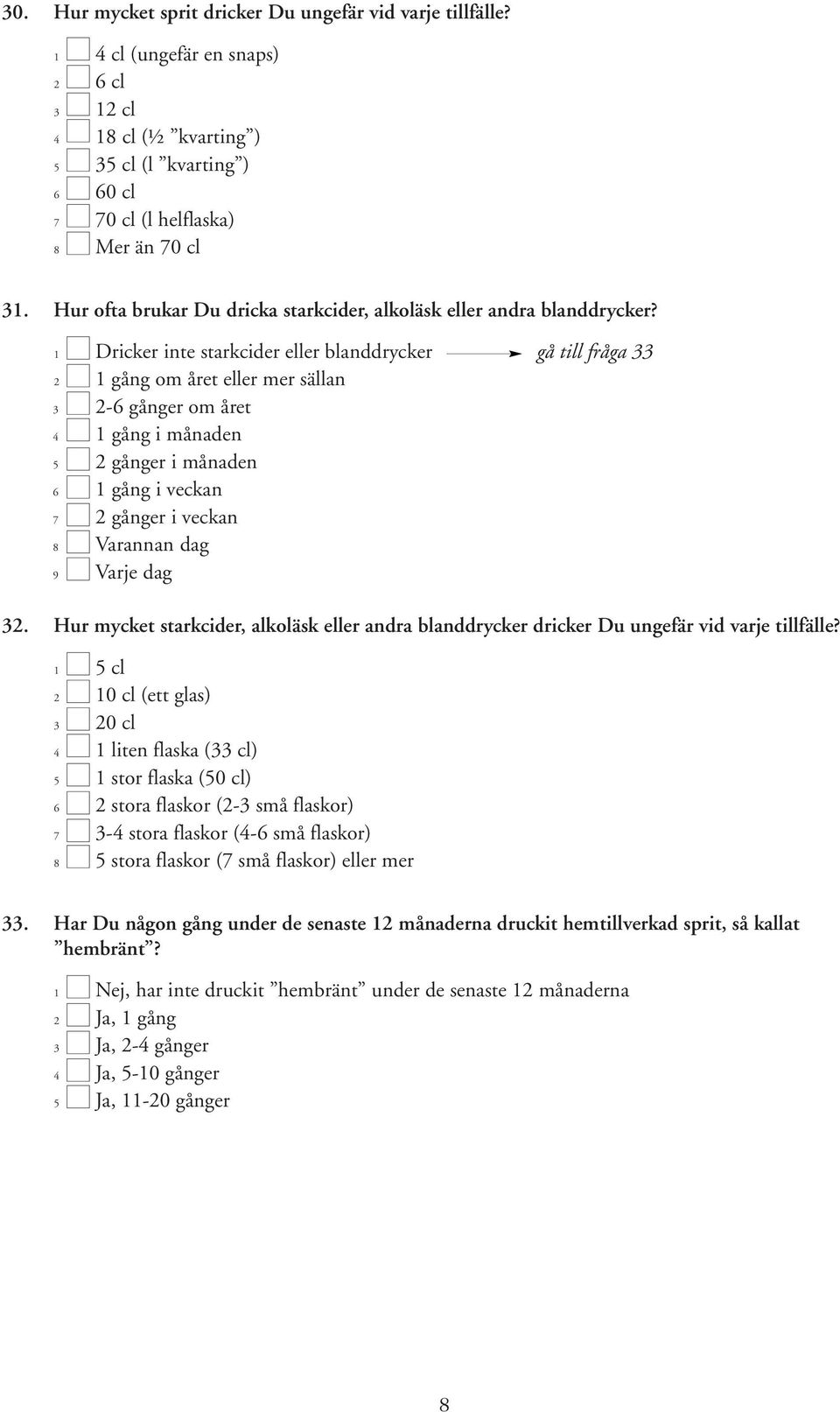 1 Dricker inte starkcider eller blanddrycker gå till fråga 33 2 1 gång om året eller mer sällan 3 2-6 gånger om året 4 1 gång i månaden 5 2 gånger i månaden 6 1 gång i veckan 7 2 gånger i veckan 8