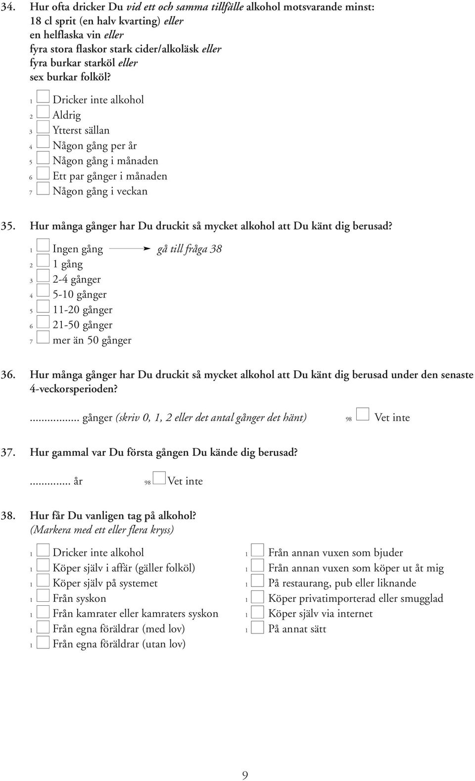 Hur många gånger har Du druckit så mycket alkohol att Du känt dig berusad? 1 Ingen gång gå till fråga 38 2 1 gång 3 2-4 gånger 4 5-10 gånger 5 11-20 gånger 6 21-50 gånger 7 mer än 50 gånger 36.