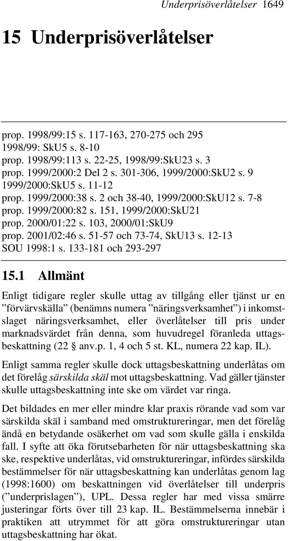 2001/02:46 s. 51-57 och 73-74, SkU13 s. 12-13 SOU 1998:1 s. 133-181 och 293-297 15.