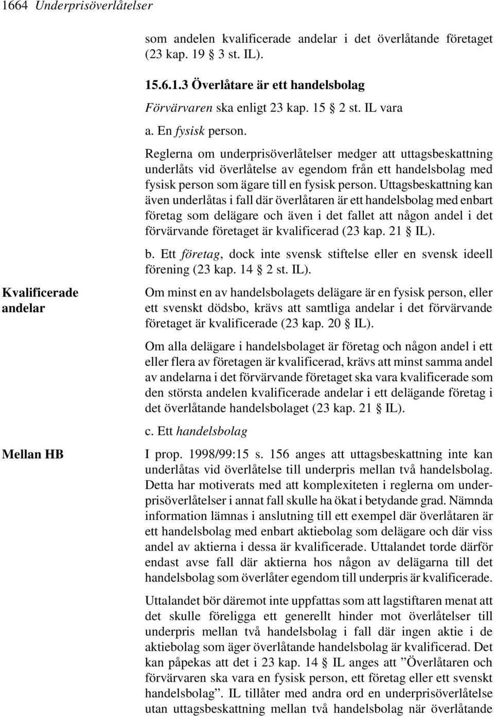 Reglerna om underprisöverlåtelser medger att uttagsbeskattning underlåts vid överlåtelse av egendom från ett handelsbolag med fysisk person som ägare till en fysisk person.