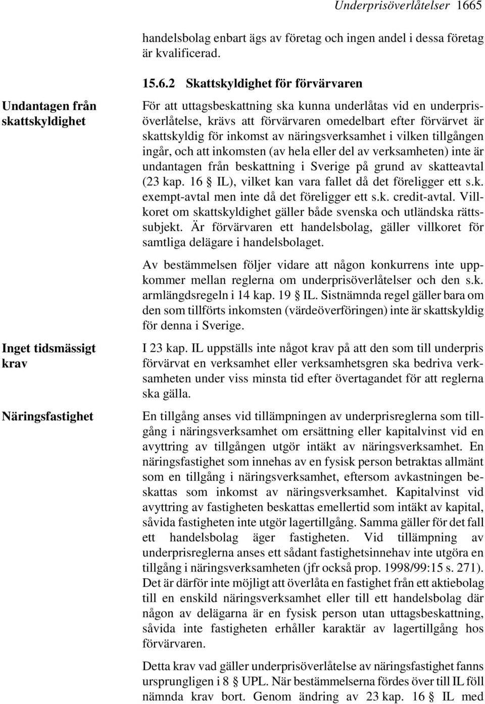 2 Skattskyldighet för förvärvaren För att uttagsbeskattning ska kunna underlåtas vid en underprisöverlåtelse, krävs att förvärvaren omedelbart efter förvärvet är skattskyldig för inkomst av