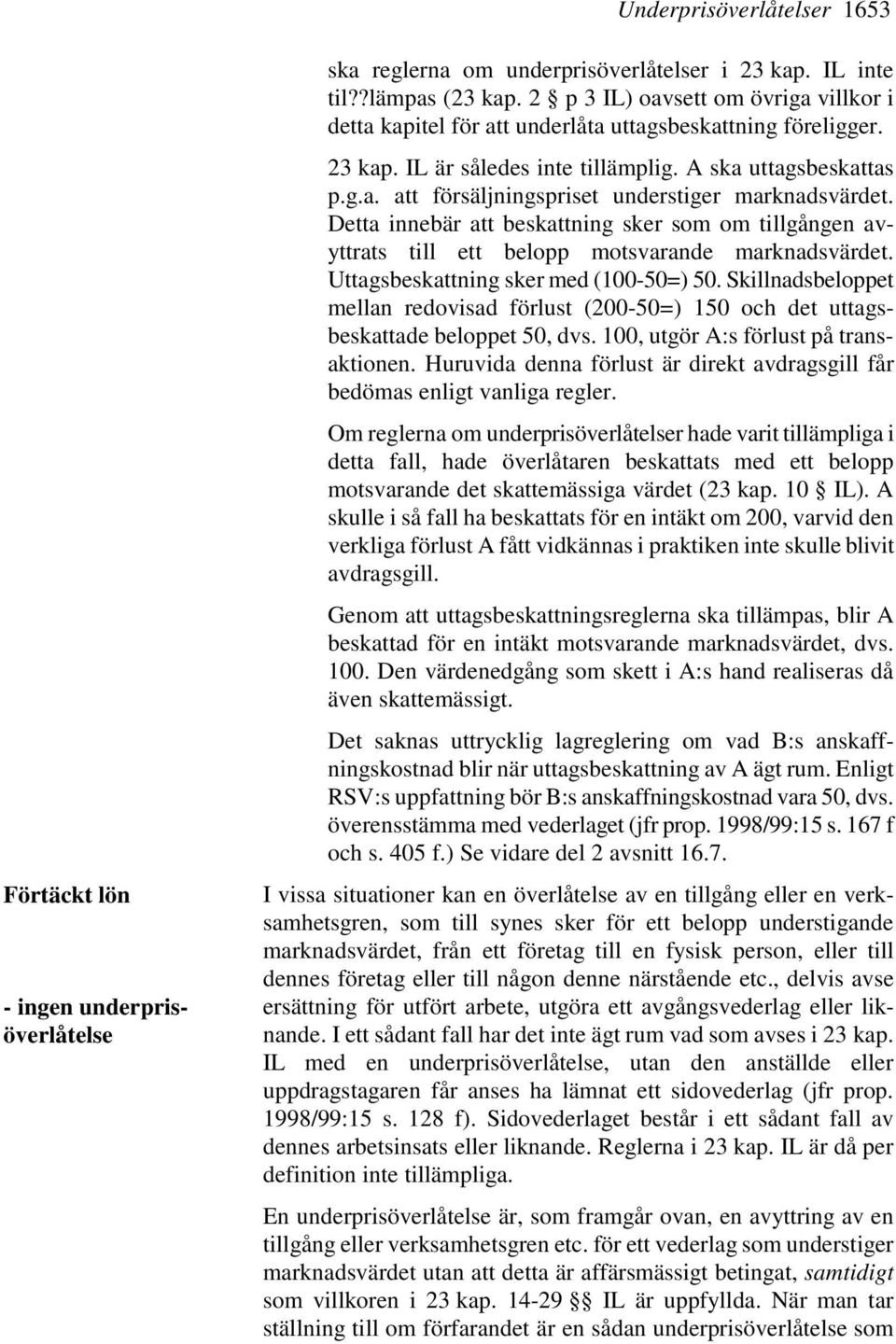 Detta innebär att beskattning sker som om tillgången avyttrats till ett belopp motsvarande marknadsvärdet. Uttagsbeskattning sker med (100-50=) 50.