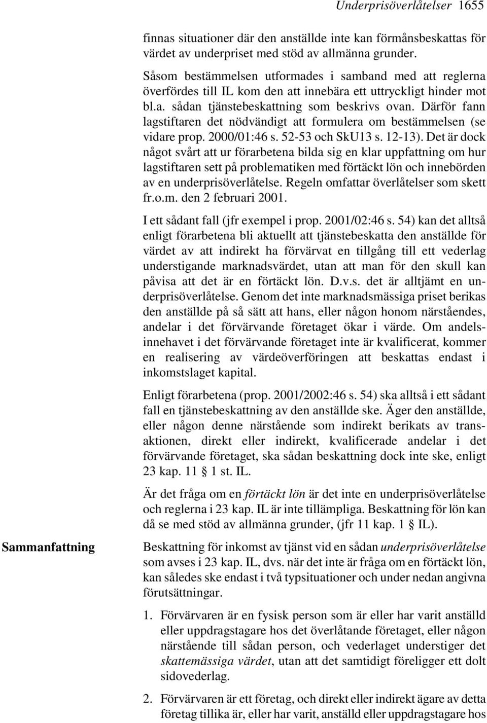 Därför fann lagstiftaren det nödvändigt att formulera om bestämmelsen (se vidare prop. 2000/01:46 s. 52-53 och SkU13 s. 12-13).