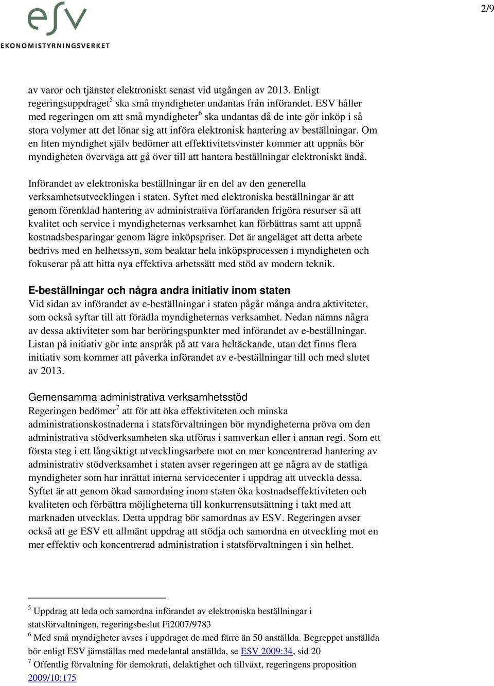 Om en liten myndighet själv bedömer att effektivitetsvinster kommer att uppnås bör myndigheten överväga att gå över till att hantera beställningar elektroniskt ändå.