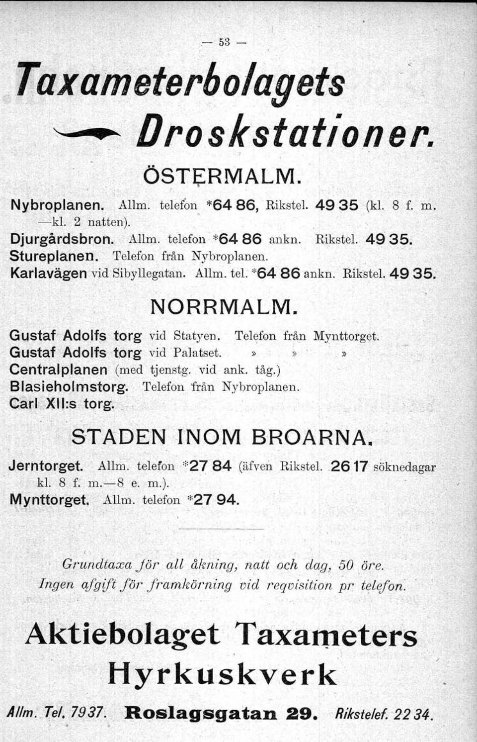 »»'» Central planen (med tjenstg. vid ank. tåg.) Blasieholmstorg, Telefon från Nybroplanen. Car!')(I!:S', tqrg.~;.,,':s'tadentnom. ' - BROARNA -. Jerntorget, " Allm. teiefon*27 84 (äfven Rikstel.