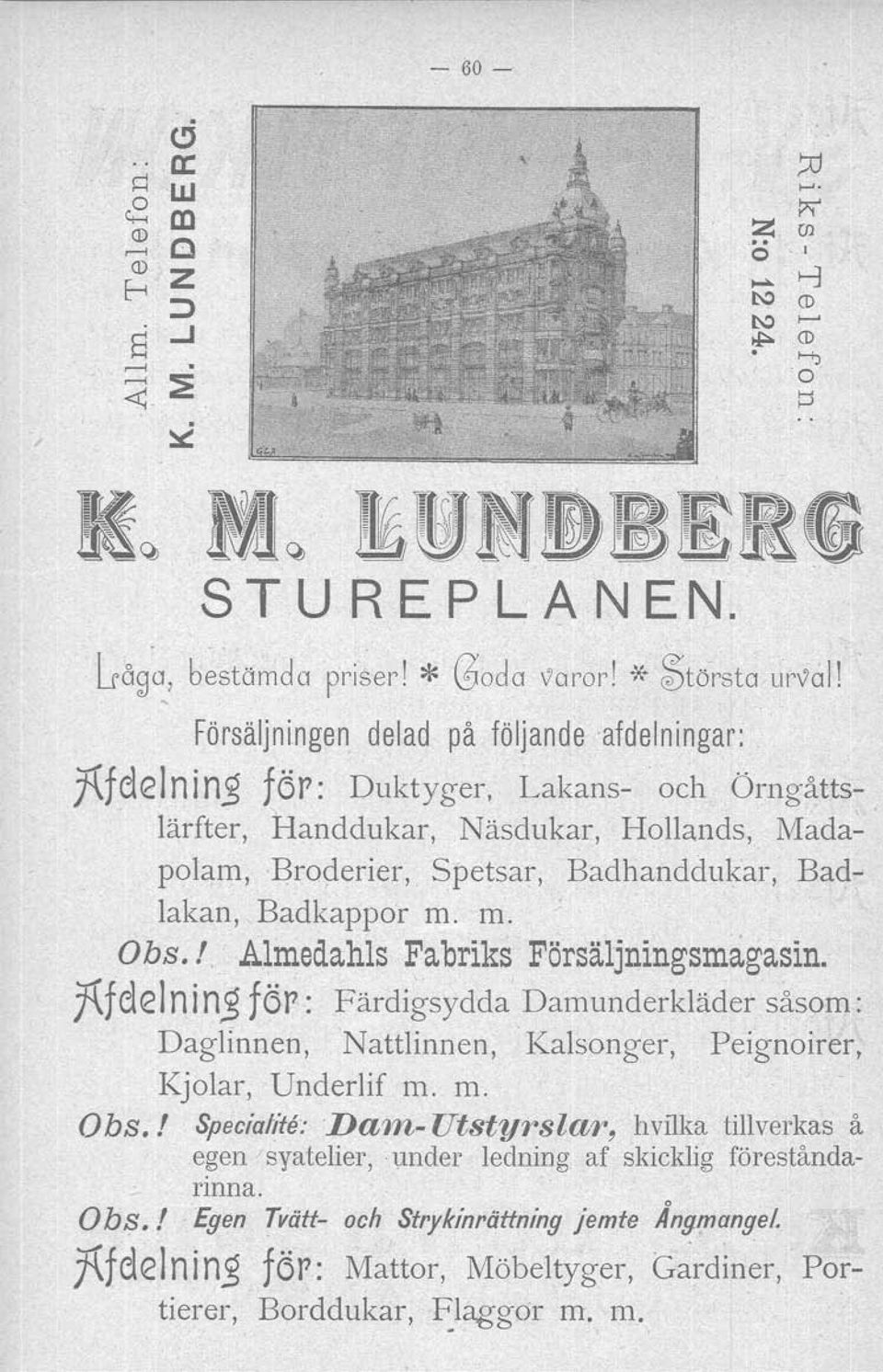 m. Obs.! Almedahls Fabriks Försäljningsmågasin. j(fclelnin,g för: Färdigsydda Damunderkläder såsom: Daglinnen, Nattlinnen,.Kalsonger, Peignoirer, Kjolar, Underlif m. m. Obs.] Specialii:e:DaJn-Utstyrslar, hvilka tillverkas å egen ;syatelier, under ledning af skicklig föreståndarinna.