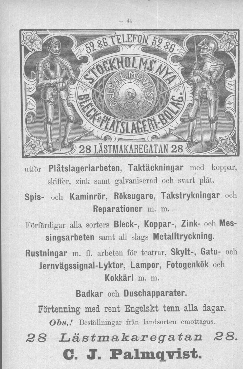 m. Förfärdigar alla sorters Bleck-, Koppar-; Zink- och Messingsarbeten samt all slags Metalltryckning. Rustningar m. fl.