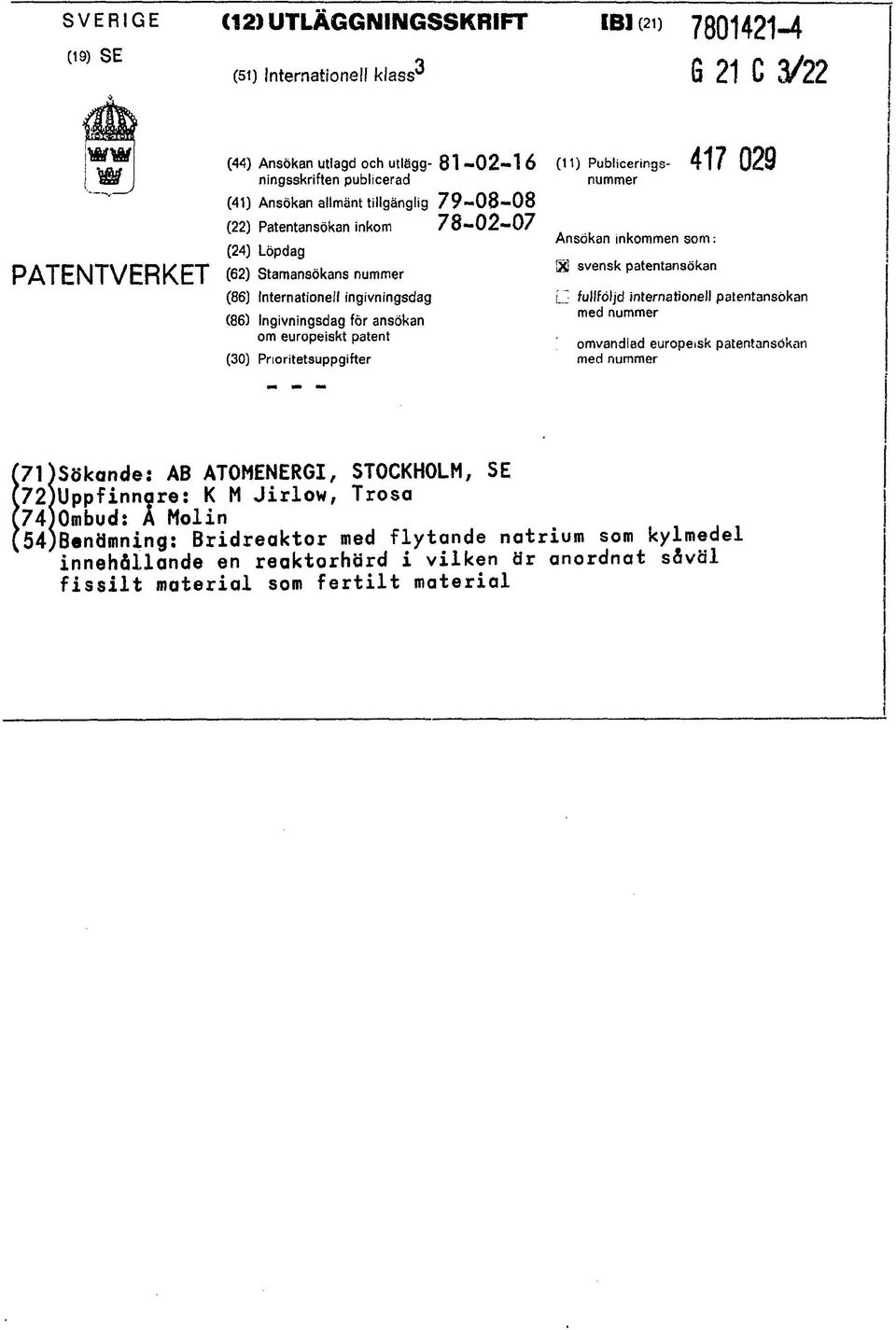 Prioritetsuppgifter (11) Publiceringsnummer Ansökan inkommen som: SS svensk patentansökan 417 029 O fullföljd internationell patentansökan med nummer omvandlad europeisk patentansökan med nummer
