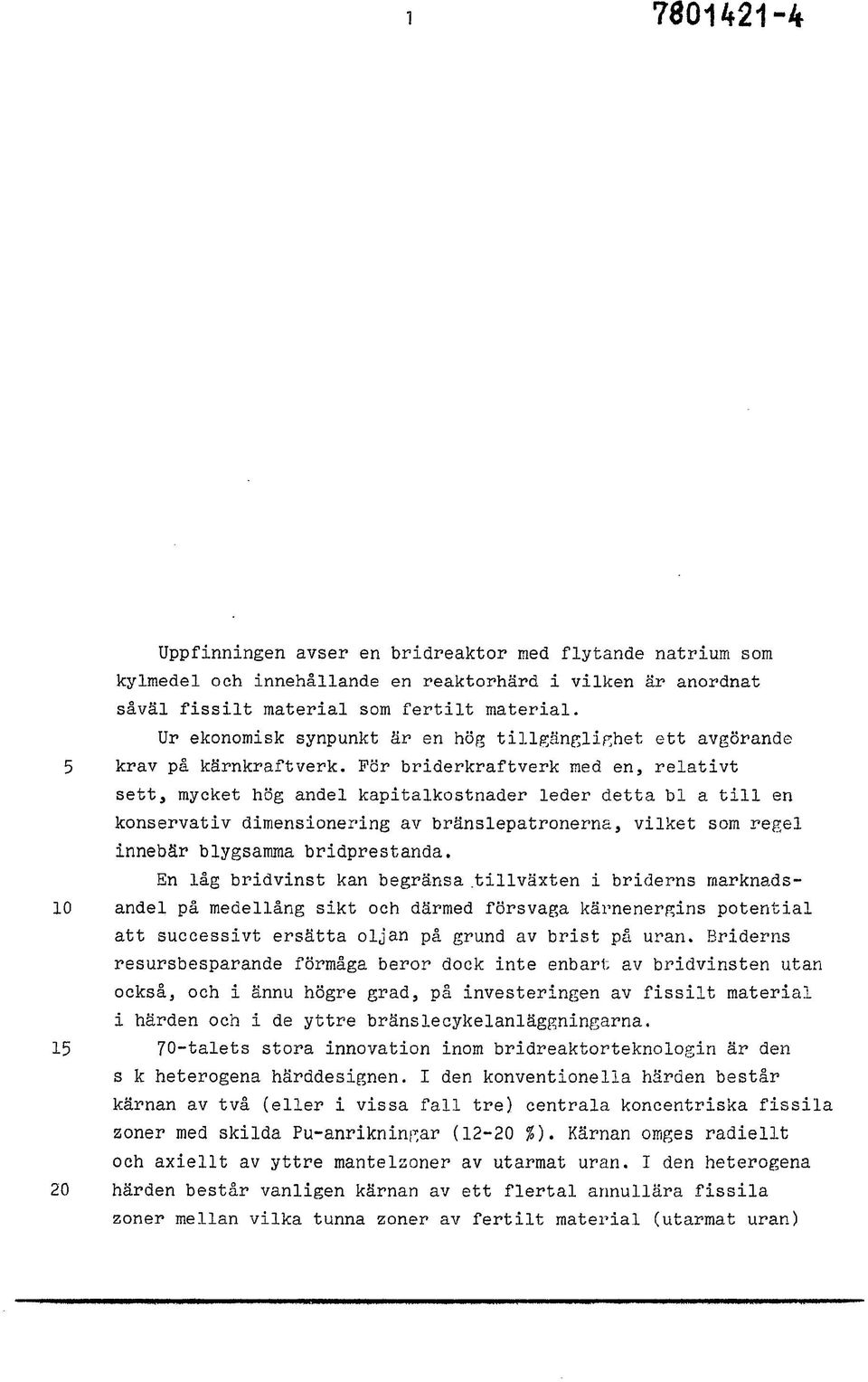 För briderkraftverk med en, relativt sett, mycket hög andel kapitalkostnader leder detta bl a till en konservativ dimensionering av bränslepatronerna, vilket som regel innebär blygsamma bridprestanda.