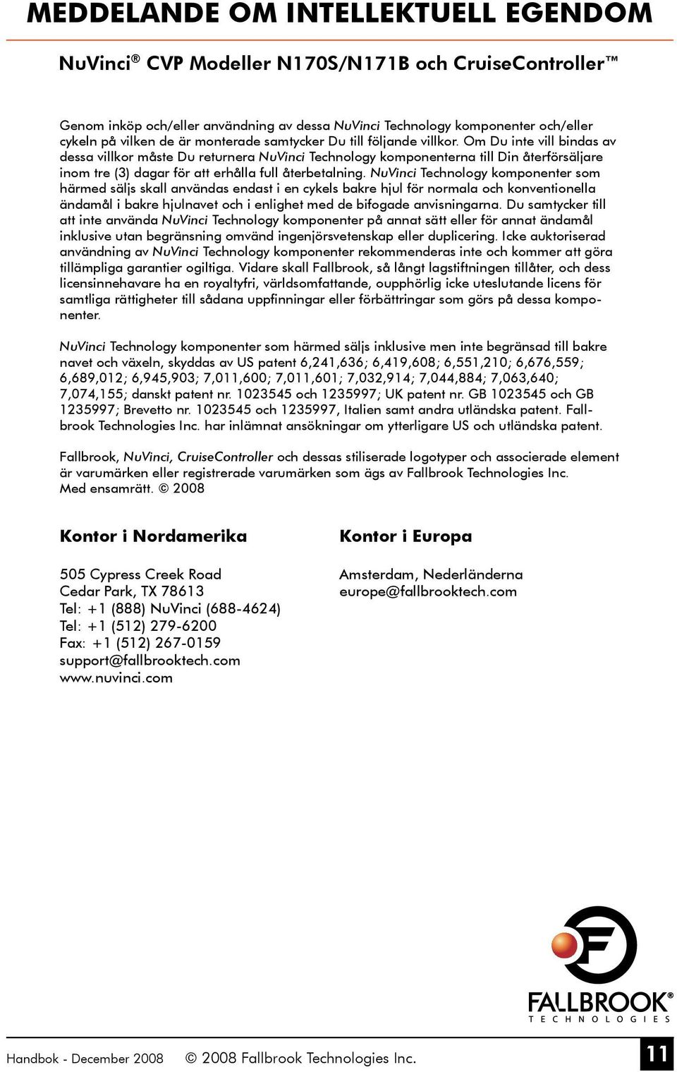 Om Du inte vill bindas av dessa villkor måste Du returnera NuVinci Technology komponenterna till Din återförsäljare inom tre (3) dagar för att erhålla full återbetalning.