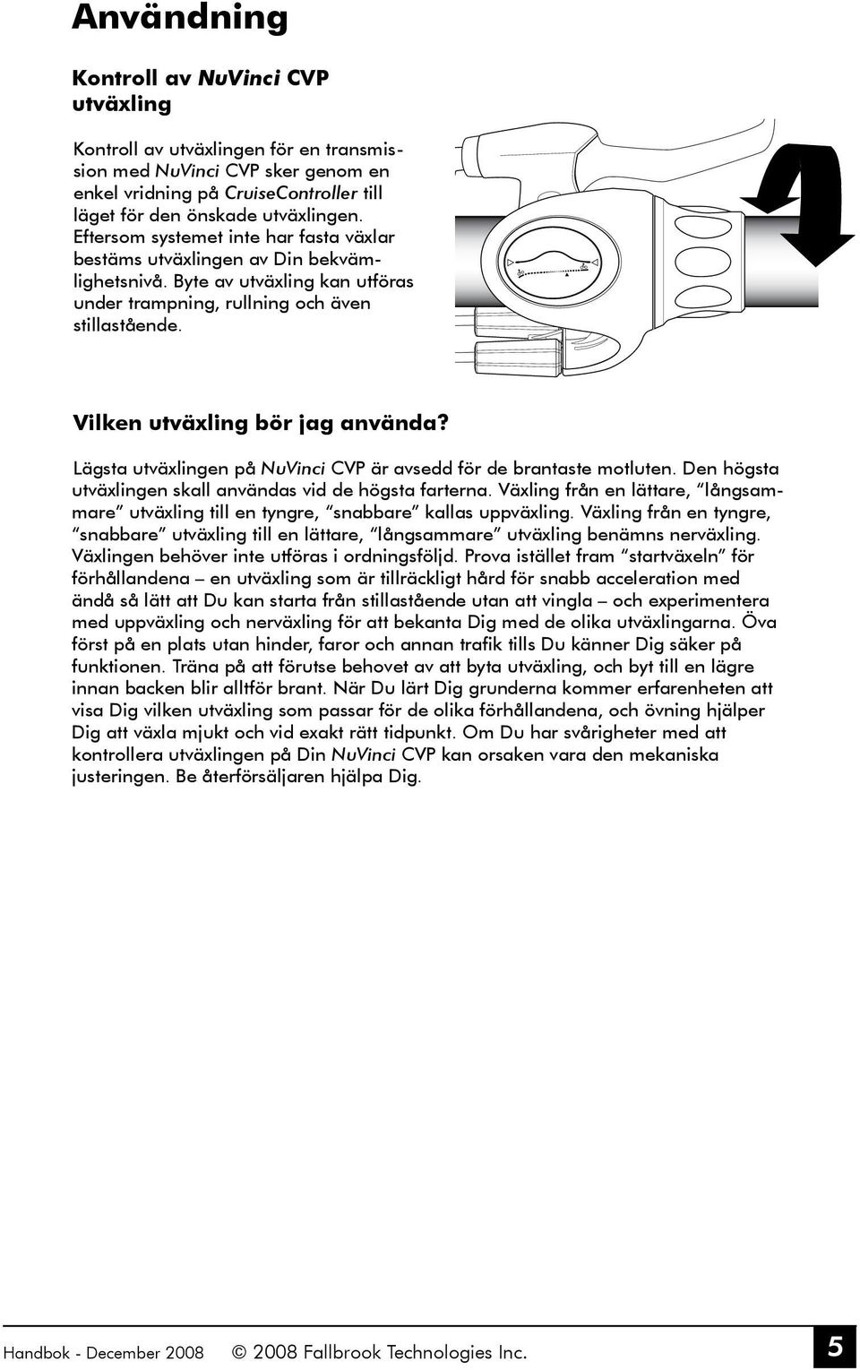 Lägsta utväxlingen på NuVinci CVP är avsedd för de brantaste motluten. Den högsta utväxlingen skall användas vid de högsta farterna.