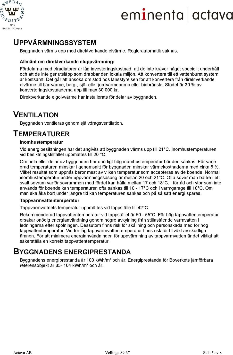 Att konvertera till ett vattenburet system är kostsamt.