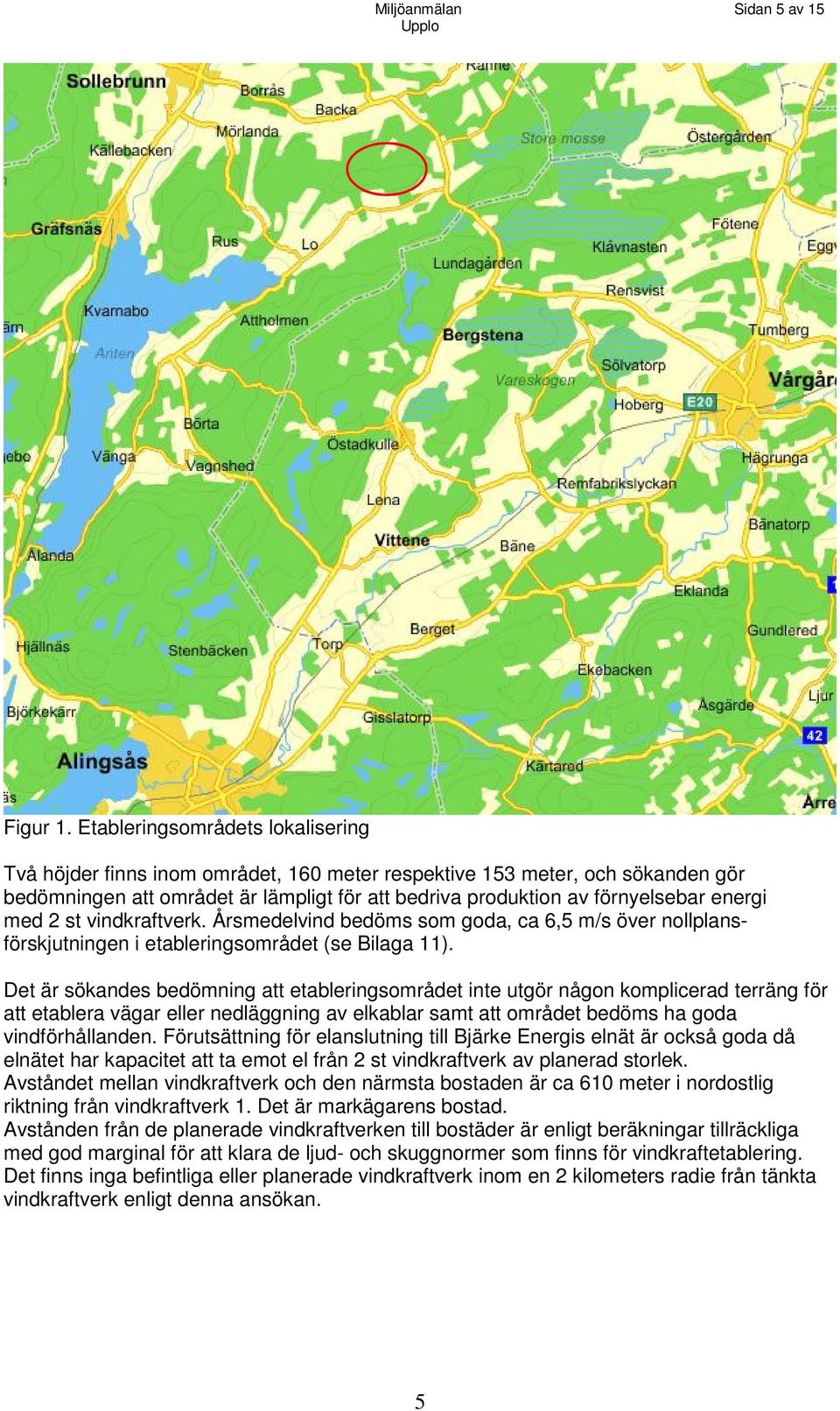 med 2 st vindkraftverk. Årsmedelvind bedöms som goda, ca 6,5 m/s över nollplansförskjutningen i etableringsområdet (se Bilaga 11).