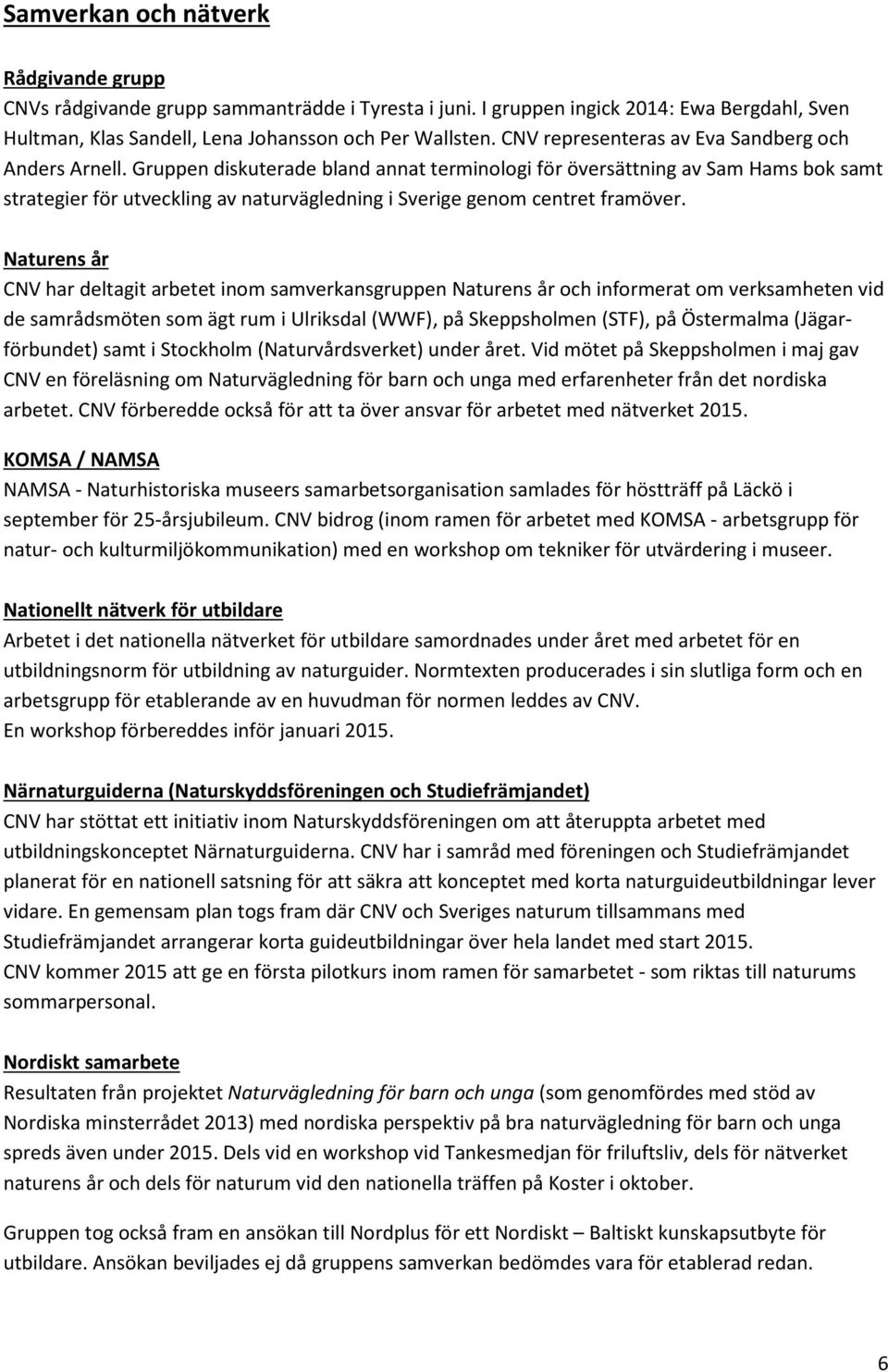 Gruppen diskuterade bland annat terminologi för översättning av Sam Hams bok samt strategier för utveckling av naturvägledning i Sverige genom centret framöver.