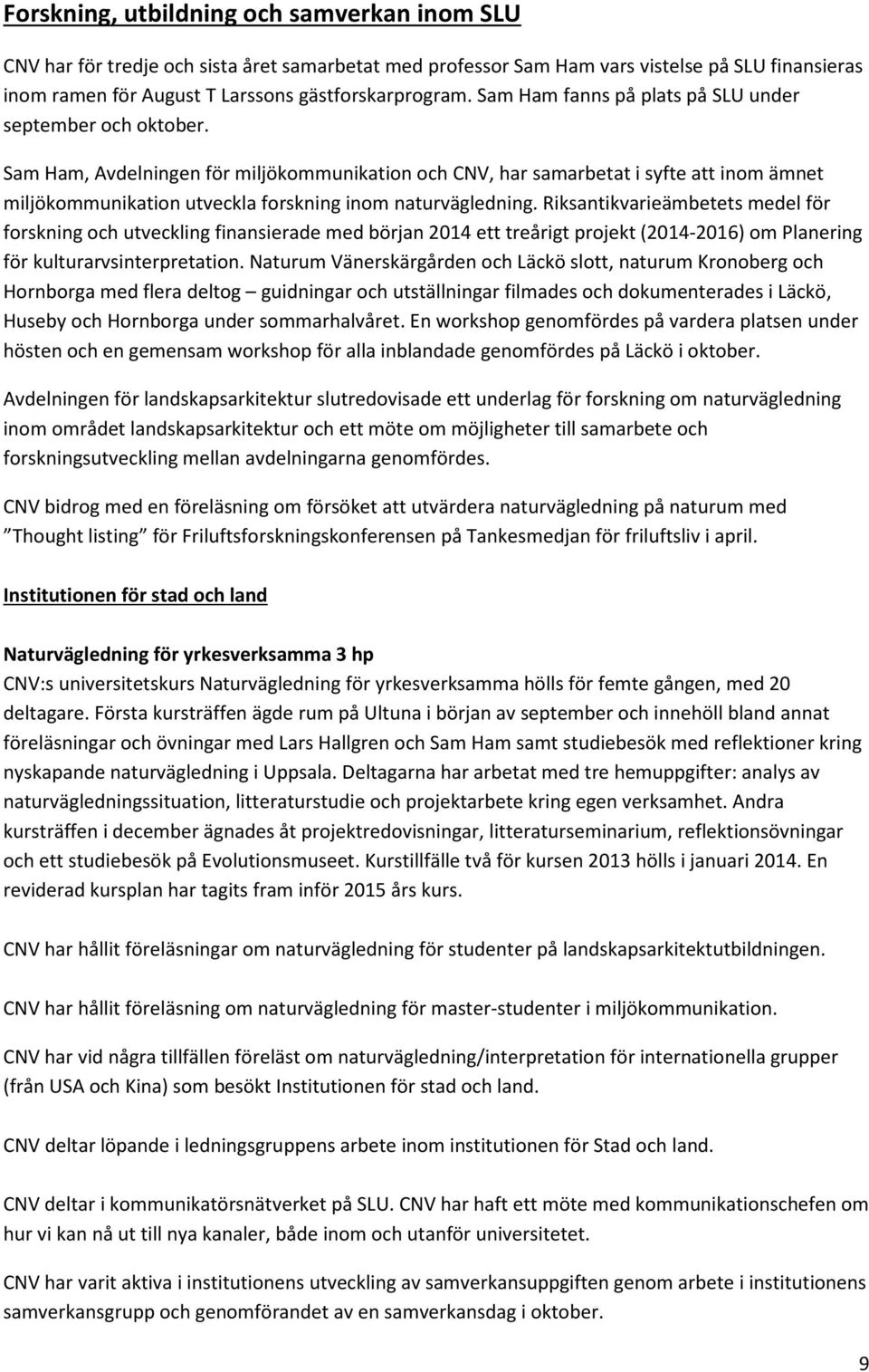 Sam Ham, Avdelningen för miljökommunikation och CNV, har samarbetat i syfte att inom ämnet miljökommunikation utveckla forskning inom naturvägledning.