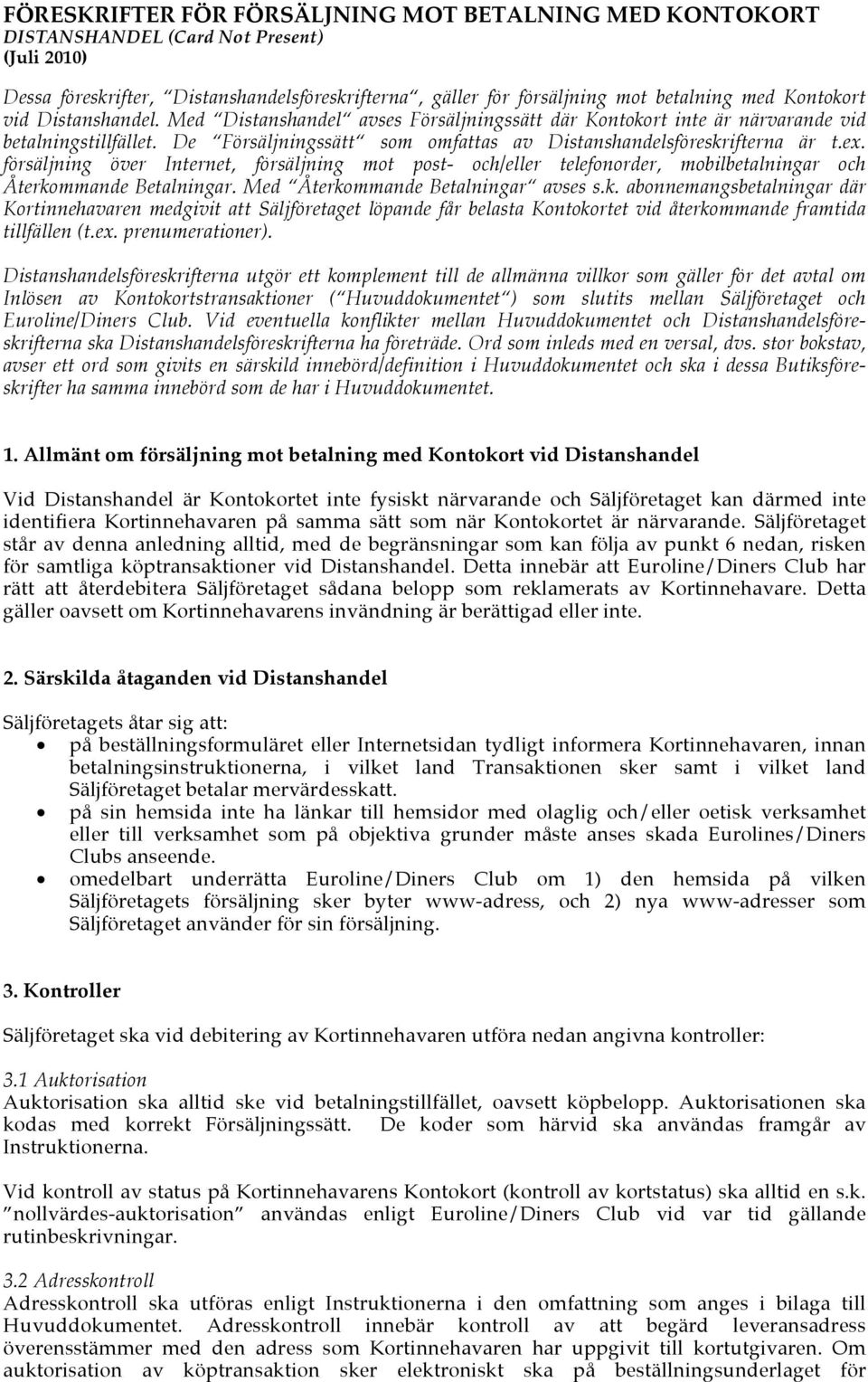 ex. försäljning över Internet, försäljning mot post- och/eller telefonorder, mobilbetalningar och Återko