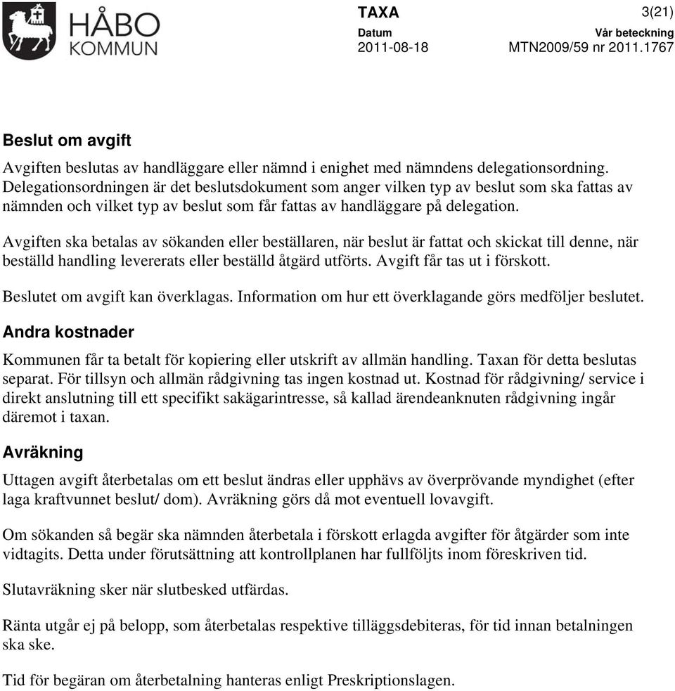 en ska betalas av sökanden eller beställaren, när beslut är fattat och skickat till denne, när beställd handling levererats eller beställd åtgärd utförts. får tas ut i förskott.