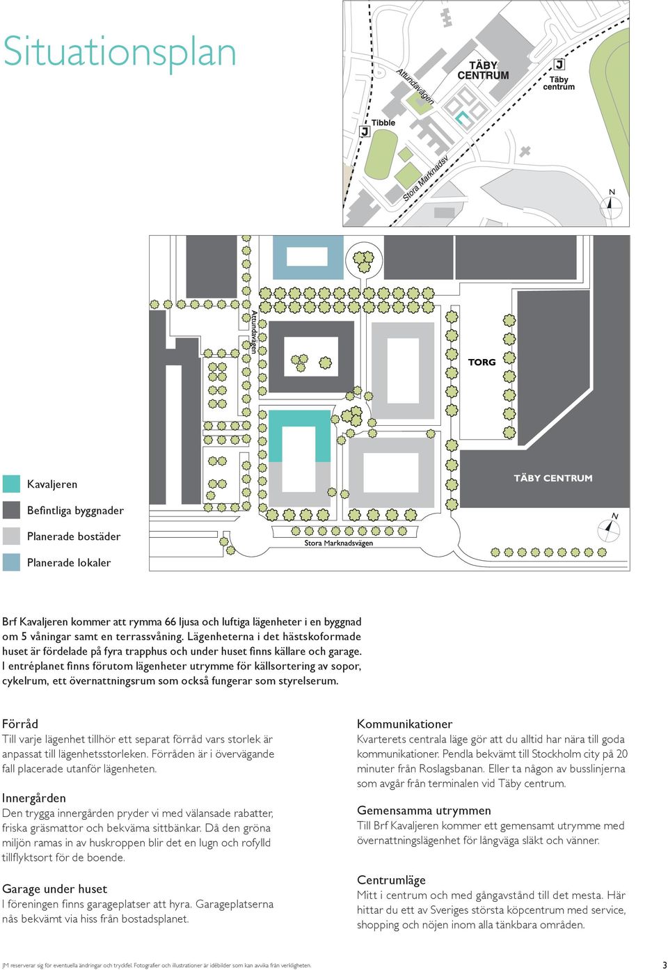 I entréplanet finns förutom lägenheter utrymme för källsortering av sopor, cykelrum, ett övernattningsrum som också fungerar som styrelserum.