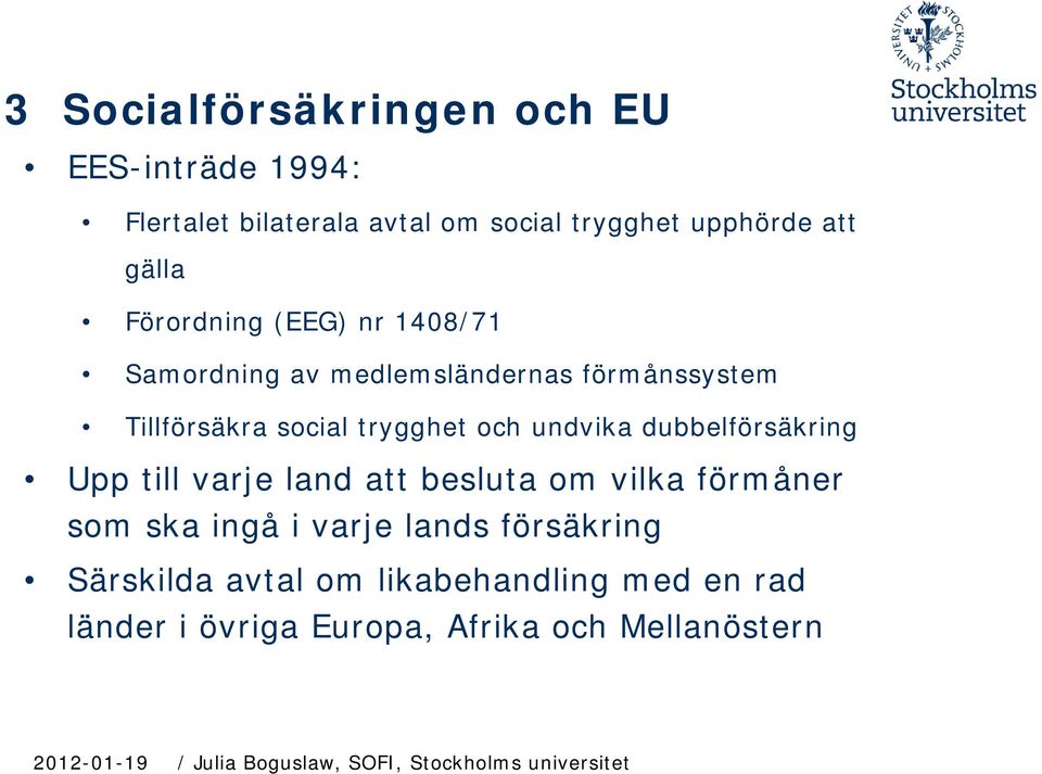 trygghet och undvika dubbelförsäkring Upp till varje land att besluta om vilka förmåner som ska ingå i