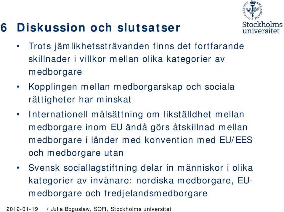 mellan medborgare inom EU ändå görs åtskillnad mellan medborgare i länder med konvention med EU/EES och medborgare utan