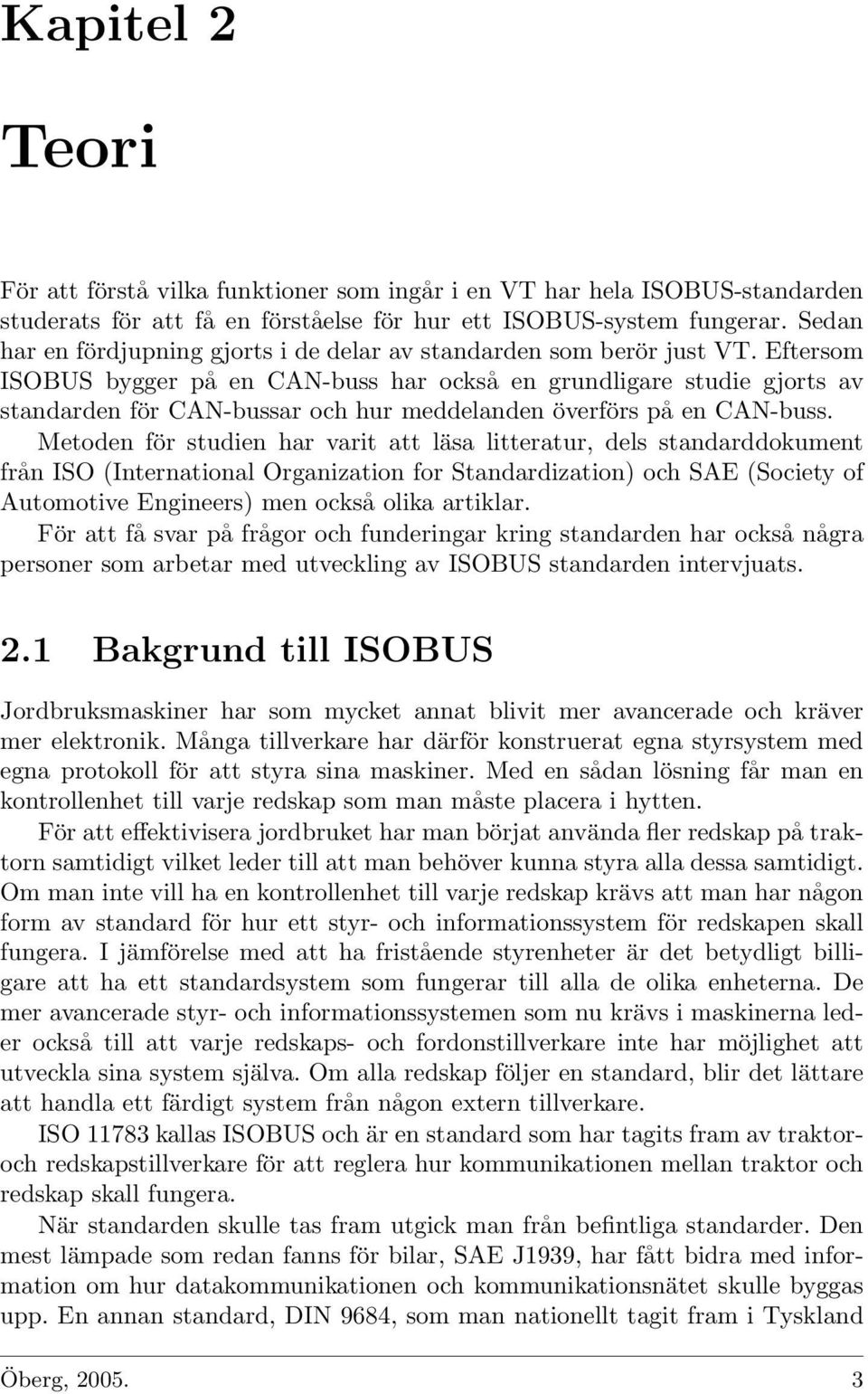 Eftersom ISOBUS bygger på en CAN-buss har också en grundligare studie gjorts av standarden för CAN-bussar och hur meddelanden överförs på en CAN-buss.