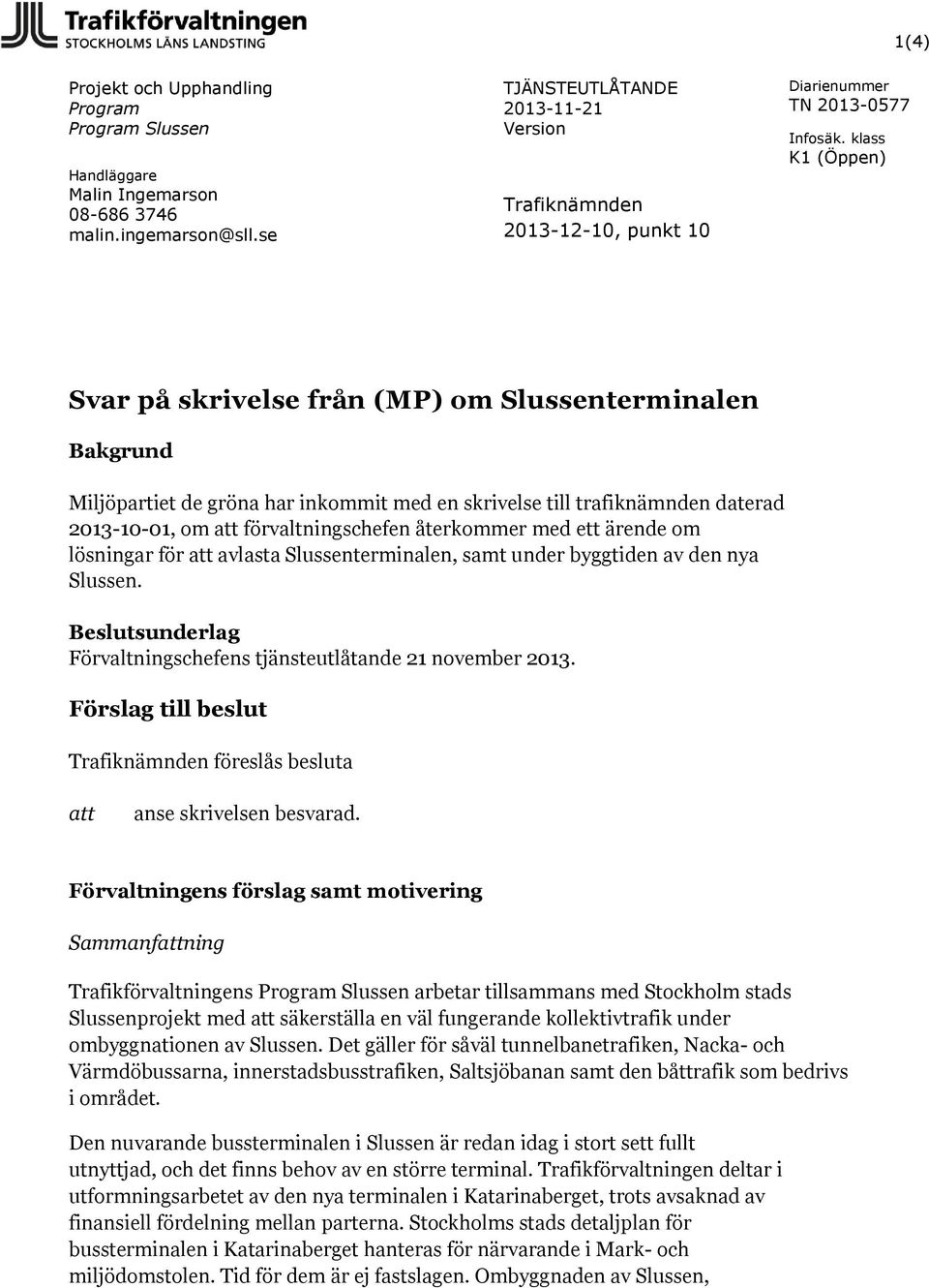 2013-10-01, om att förvaltningschefen återkommer med ett ärende om lösningar för att avlasta Slussenterminalen, samt under byggtiden av den nya Slussen.