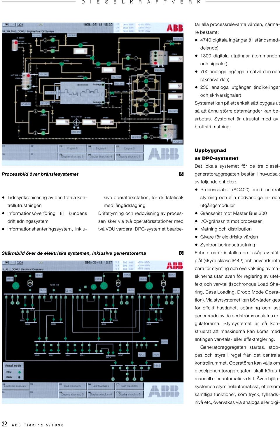Processbild över bränslesystemet 5 Tidssynkronisering av den totala kontrollutrustningen med långtidslagring sive operatörsstation, för driftstatistik Informationsöverföring till kundens