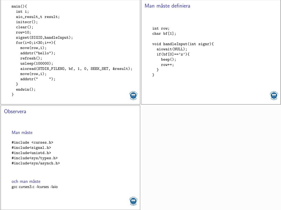 måste definiera int row; char bf[1]; void handleinput(int signr){ aiowait(null); if(bf[0]== z ){ beep(); row++; Observera