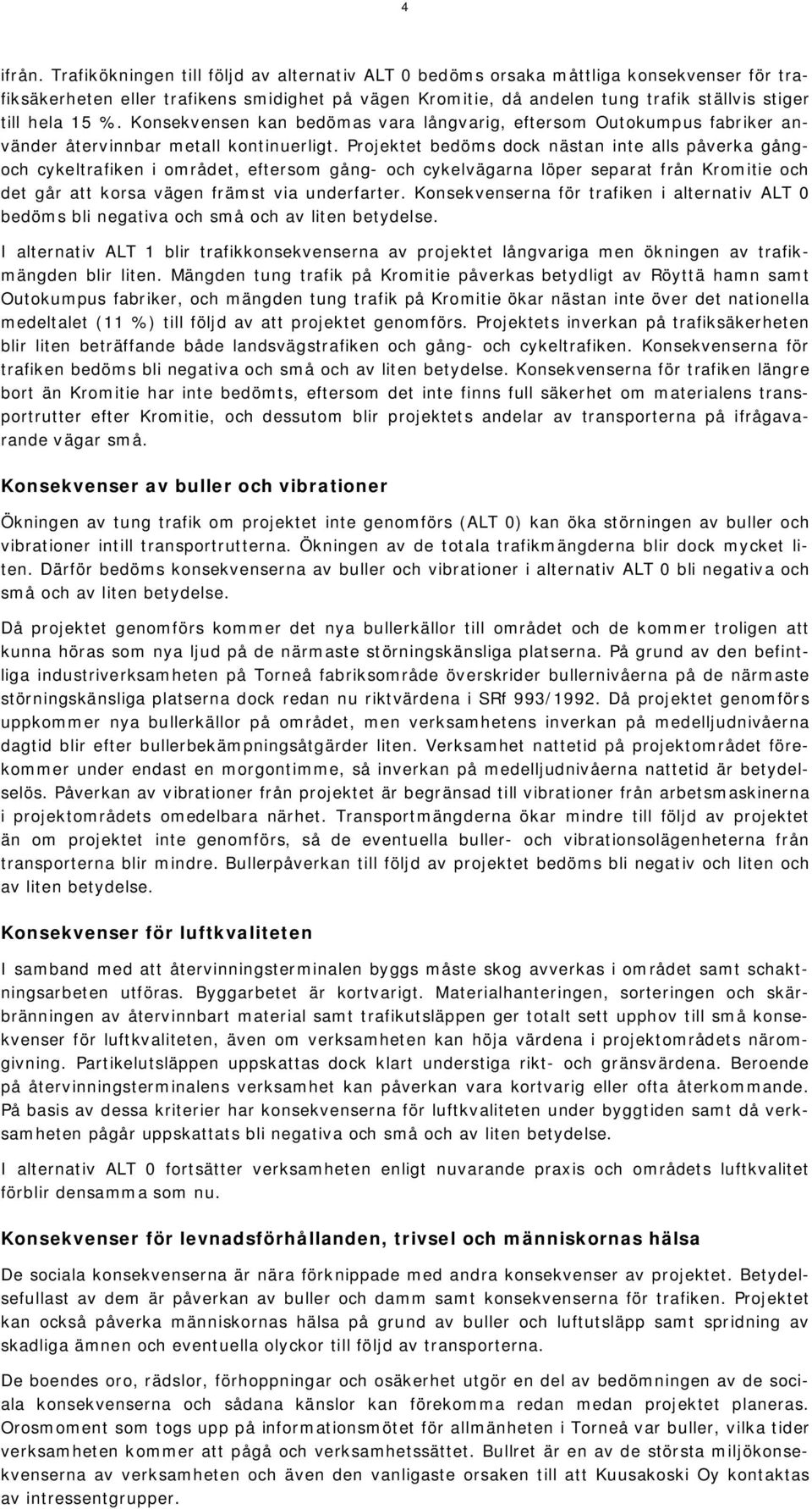 %. Konsekvensen kan bedömas vara långvarig, eftersom Outokumpus fabriker använder återvinnbar metall kontinuerligt.