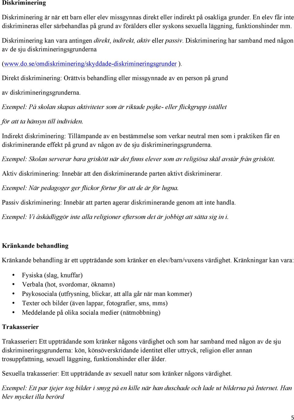 Diskriminering har samband med någon av de sju diskrimineringsgrunderna (www.do.se/omdiskriminering/skyddade-diskrimineringsgrunder ).