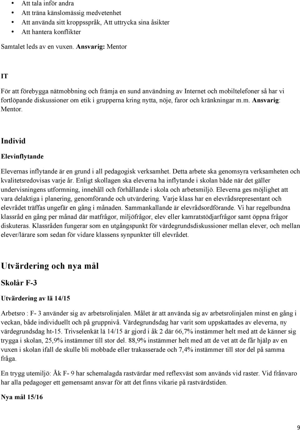 kränkningar m.m. Ansvarig: Mentor. Individ Elevinflytande Elevernas inflytande är en grund i all pedagogisk verksamhet. Detta arbete ska genomsyra verksamheten och kvalitetsredovisas varje år.