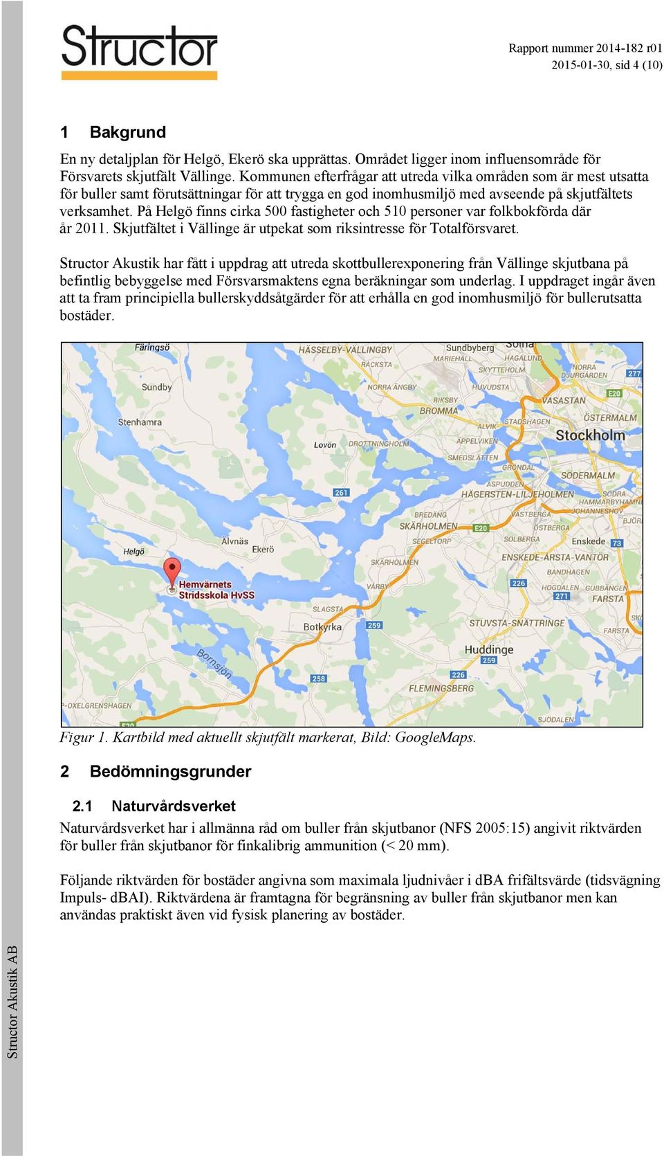 På Helgö finns cirka 500 fastigheter och 510 personer var folkbokförda där år 2011. Skjutfältet i Vällinge är utpekat som riksintresse för Totalförsvaret.