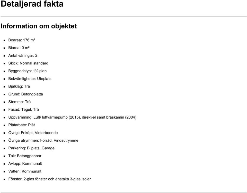 (2015), direkt-el samt braskamin (2004) Plåtarbete: Plåt Övrigt: Friköpt, Vinterboende Övriga utrymmen: Förråd, Vindsutrymme