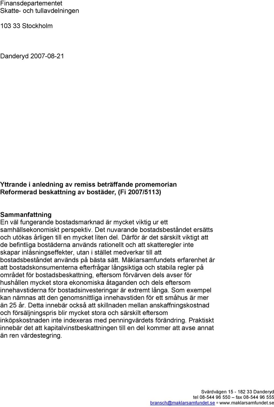 Därför är det särskilt viktigt att de befintliga bostäderna används rationellt och att skatteregler inte skapar inlåsningseffekter, utan i stället medverkar till att bostadsbeståndet används på bästa