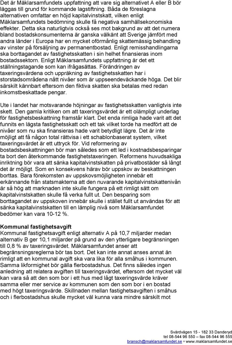 Detta ska naturligtvis också ses mot bakgrund av att det numera bland bostadskonsumenterna är ganska välkänt att Sverige jämfört med andra länder i Europa har en mycket oförmånlig skattemässig