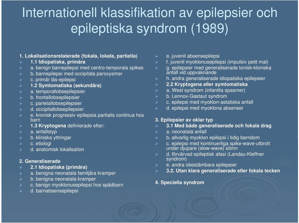 parietallobsepilepsier d. occipitallobsepilepsier e. kronisk progressiv epilepsia partialis continua hos barn 1.3 Kryptogena definierade efter: a. anfallstyp b. kliniska yttringar c. etiologi d.