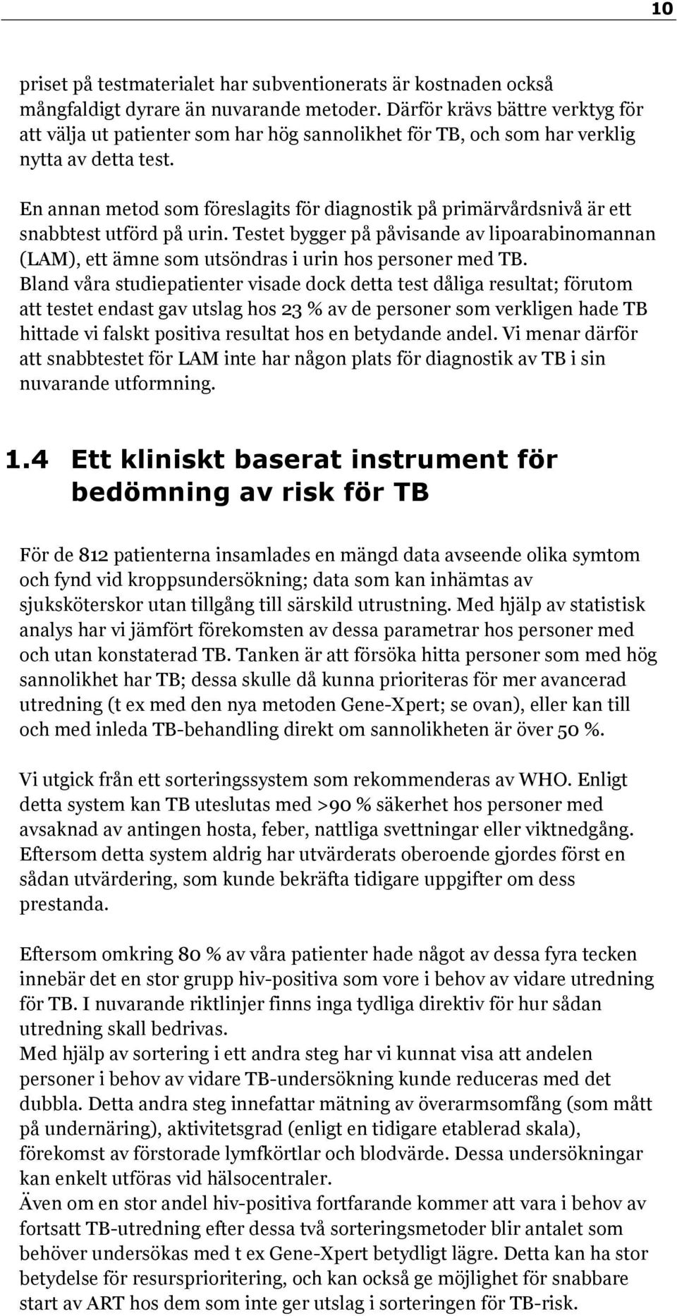 En annan metod som föreslagits för diagnostik på primärvårdsnivå är ett snabbtest utförd på urin.